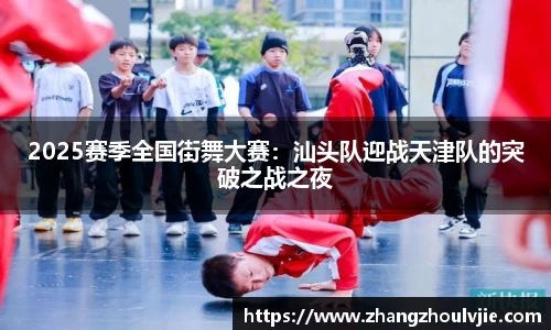 2025赛季全国街舞大赛：汕头队迎战天津队的突破之战之夜