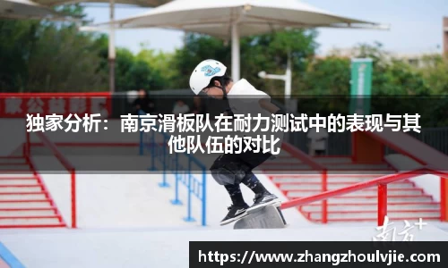 独家分析：南京滑板队在耐力测试中的表现与其他队伍的对比